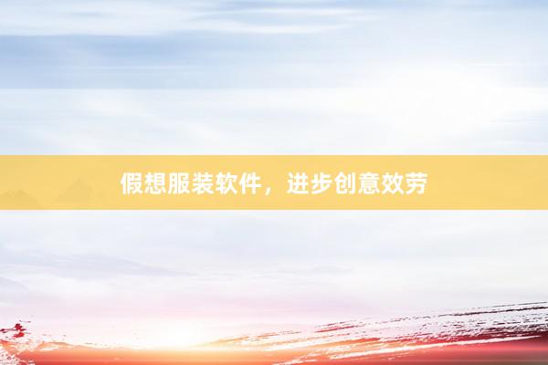 假想服装软件，进步创意效劳