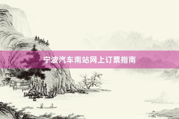 宁波汽车南站网上订票指南